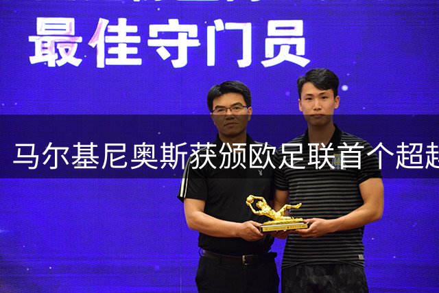 马尔基尼奥斯获颁欧足联首个超越比赛精神奖项
